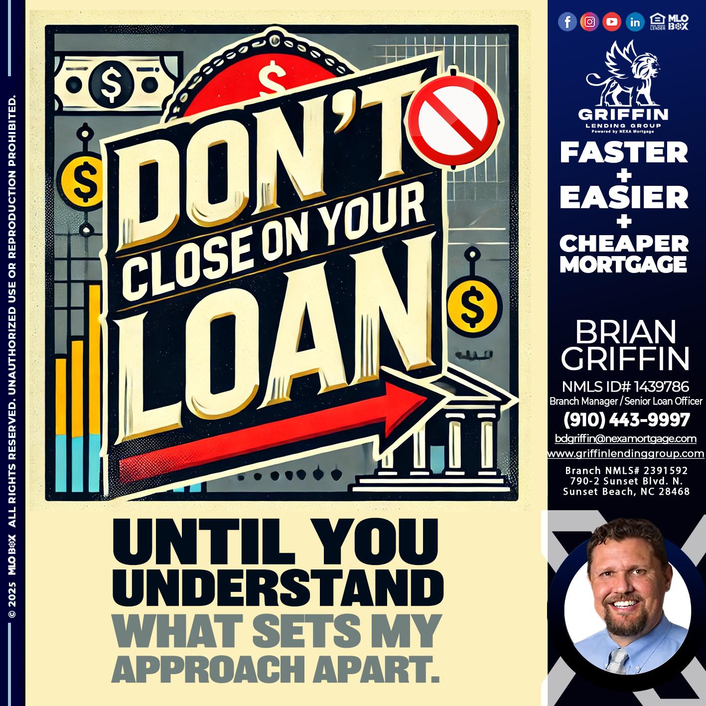 DONT CLOSE YOUR LOAN - Brian Griffin -Senior Mortgage Consultant