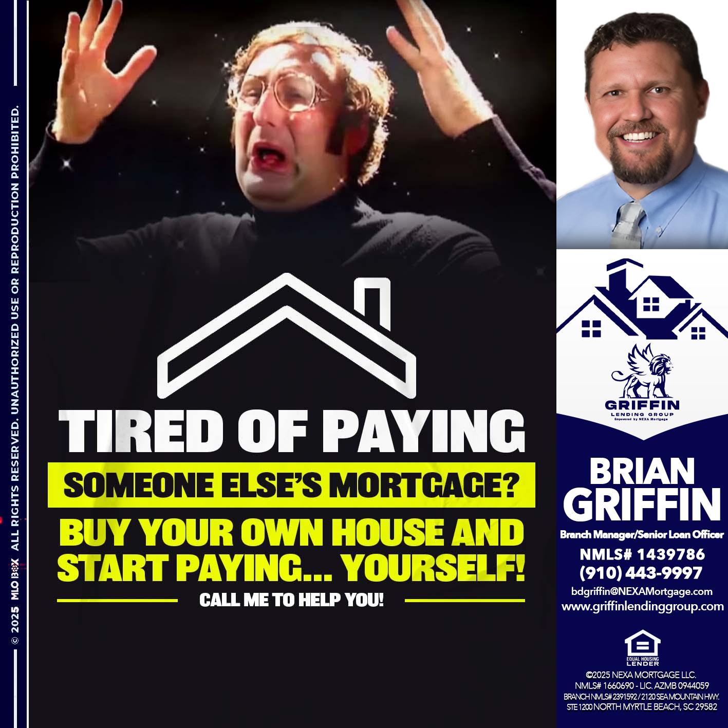 TIRED OF PAYING - Brian Griffin -Senior Mortgage Consultant
